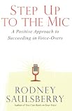 Step Up to the Mic: A Positive Approach to Succeeding in Voice-Overs