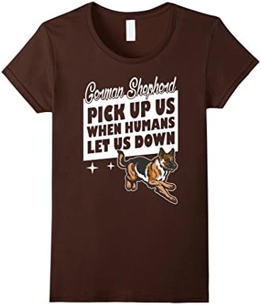 Women's German Shepherd Pick Up Us When Humans Let Us Down T-shirt Medium Brown