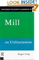 Routledge Philosophy GuideBook to Mill on Utilitarianism (Routledge Philosophy Guidebooks)