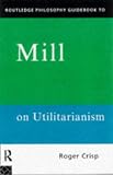 Routledge Philosophy Guidebook to Mill on Utilitarianism (Routledge Philosophy Guidebooks)