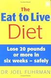 The Eat to Live Diet: Lose 20 Pounds or More in Six Weeks - Safely
