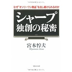 シャープ　独創の秘密　　なぜ、“オンリーワン商品”を出し続けられるのか