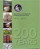 200 years : the Society of Antiquaries of Newcastle upon Tyne, 1813-2013