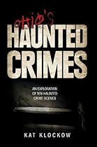 Ohio's Haunted Crimes: An Exploration of Ten Haunted Crime Scenes Ohio's Haunted Crimes: An Exploration of Ten Haunted Crime Scenes