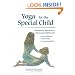 Yoga for the Special Child: A Therapeutic Approach for Infants and Children with Down Syndrome, Cerebral Palsy, Learning Disabi