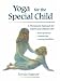 Yoga for the Special Child: A Therapeutic Approach for Infants and Children With Down Syndrome, Cerabral Palsy, and Learning Disabilities