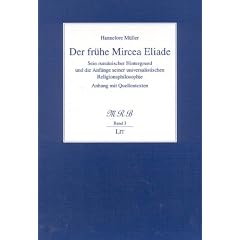 Der fr�he Mircea Eliade. Sein rum�nischer Hintergrund und die Anf�nge seiner universalistischen Religionsphilosophie