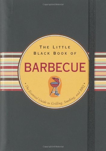 the little black book of barbecue the essential guide to grilling smoking and bbq little black books
