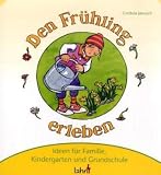 Mit Kindern den Fr&uuml;hling erleben: Ideen f&uuml;r Familie, Kindergarten und Grundschule - Cordula Janusch