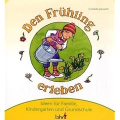 Mit Kindern den Fr�hling erleben: Ideen f�r Familie, Kindergarten und Grundschule