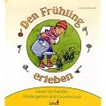 Mit Kindern den Fr�hling erleben: Ideen f�r Familie, Kindergarten und Grundschule