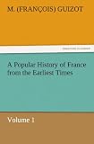 A Popular History of France from the Earliest Times: Volume 1