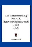 Die Bildersammlung Der K. K. Bezirkshauptmannschaft Tulln (1905)