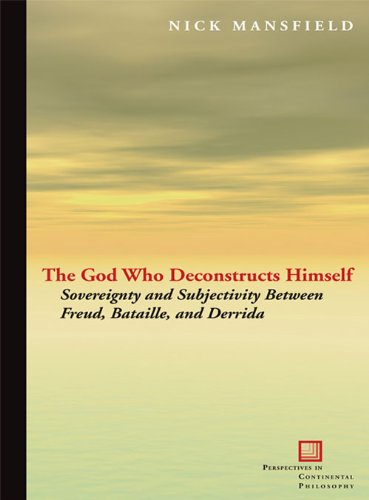 The God Who Deconstructs Himself: Sovereignty and Subjectivity Between Freud, Bataille, and Derrida (Perspectives in Continental Philosophy)