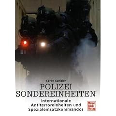 Polizei Sondereinheiten: Internationale Anti-Terroreinheiten und Spezialeinsatzkommandos