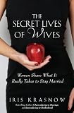 The Secret Lives of Wives: Women Share What It Really Takes to Stay Married