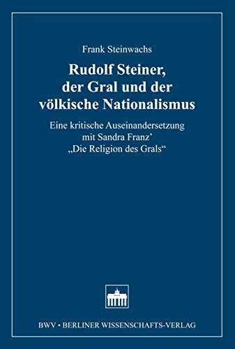Rudolf Steiner, der Gral und der völkische Nationalismus: Eine kritische Auseinandersetzung mit Sandra Franz' 