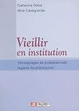 Vieillir en institution : T�moignages de professionnels, regards de philosophes