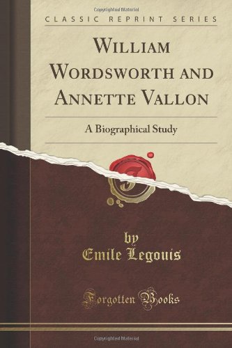 William Wordsworth and Annette Vallon: A Biographical Study (Classic Reprint)
