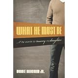 What He Must Be: ...If He Wants to Marry My Daughterby Jr.  Voddie Baucham