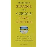 the book of strange and curious legal oddities pizza police illicit fishbowls and other anomalies of the law