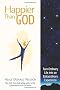 Happier than God: Turn Ordinary Life into an Extraordinary Experience