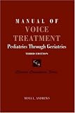 Manual of Voice Treatment: Pediatrics Through Geriatrics Third Edition (Clinical Competence)