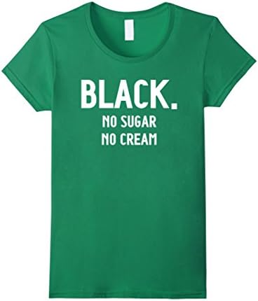 Women's Black No Sugar No Cream Funny Coffee Shirt Medium Kelly Green