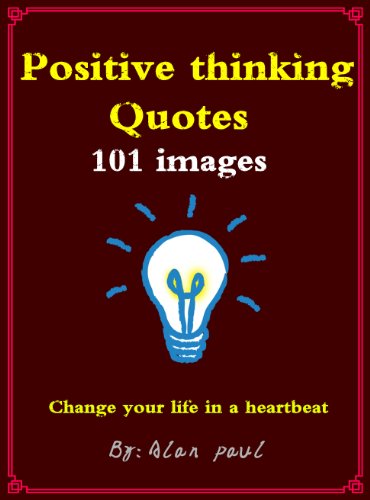 Positive Thinking Quotes : 101 Images : Change Your Life In a Heartbeat!