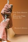 The Case Against the Employee Free Choice Act (HOOVER INST PRESS PUBLICATION)
