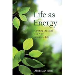 Life as Energy: Opening the Mind to a New Science of Life