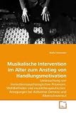 Musikalische Intervention im Alter zum Anstieg von Handlungsmotivation: Untersuchung von motivationspsychologischen Prozessen, Wohlbefinden und ... bei Alzheimer-Demenz und Altersschwermut