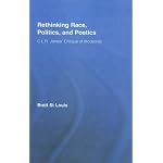 Rethinking Race, Politics and Poetics: C.L.R. James' Critique of Modernity (Routledge Studies in Cultural History) book cover