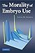 The Morality of Embryo Use