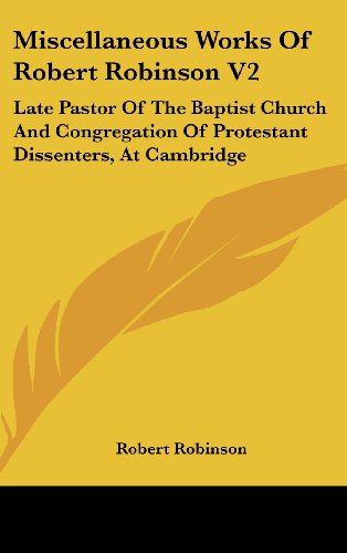 Miscellaneous Works of Robert Robinson V2: Late Pastor of the Baptist Church and Congregation of Protestant Dissenters, at Cambridge