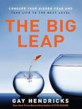 The Big Leap: Conquer Your Hidden Fear and Take Life to the Next Level
