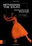 Rethinking the Sylph: New Perspectives on the Romantic Ballet (Studies in Dance History)