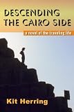 Descending the Cairo Side - a novel of the traveling life