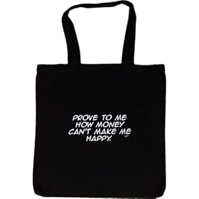 Tote Bag : PROVE TO ME HOW MONEY CAN'T MAKE ME HAPPY