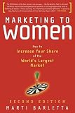 Marketing to Women: How to Increase Your Share of the World s Largest Market