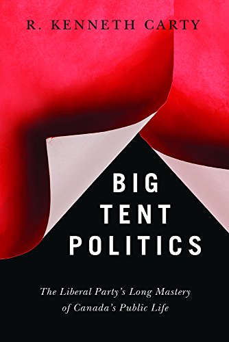 Big Tent Politics: The Liberal Party's Long Mastery of Canada's Public Life (Brenda and David Mclean Canadian Studies)