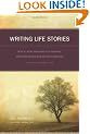 Writing Life Stories: How To Make Memories Into Memoirs, Ideas Into Essays And Life Into Literature