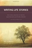 Writing Life Stories: How To Make Memories Into Memoirs, Ideas Into Essays And Life Into Literature