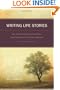 Writing Life Stories: How To Make Memories Into Memoirs, Ideas Into Essays And Life Into Literature