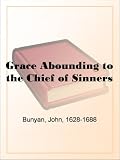 Grace Abounding to the Chief of Sinners : John Bunyan's Autobiography