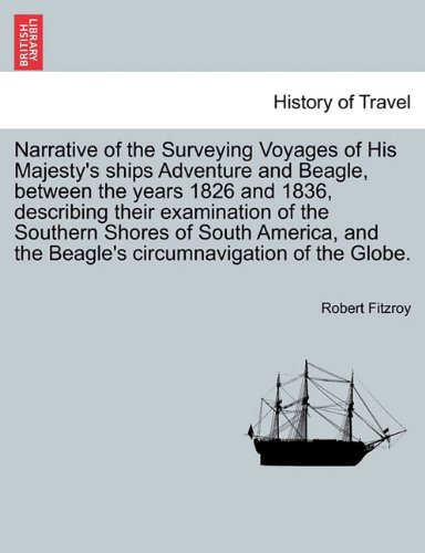 Narrative of the Surveying Voyages of His Majesty's ships Adventure and Beagle, between the years 1826 and 1836, describing their examination of the. the Beagle's circumnavigation of the Globe.