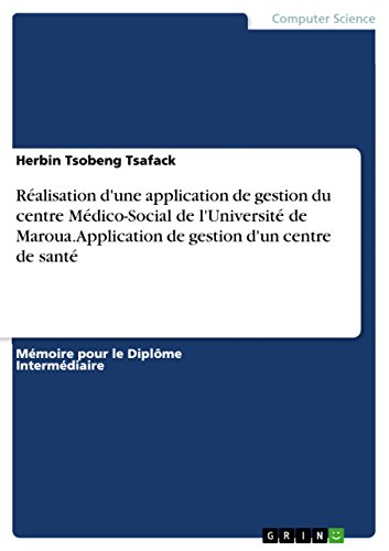 Réalisation d'une application de gestion du centre Médico-Social de l'Université de Maroua. Application de gestion d'un centre de santé (French Edition)
