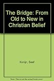 The bridge : from old to new in Christian belief