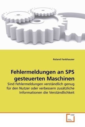 Fehlermeldungen an SPS gesteuerten Maschinen: Sind Fehlermeldungen verständlich genug für den Nutzer oder verbessern zusätzliche Informationen die Verständlichkeit (German Edition)