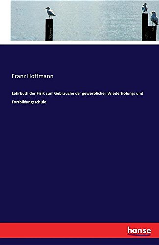 Lehrbuch Der Fisik Zum Gebrauche Der Gewerblichen Wiederholungs Und Fortbildungsschule (German Edition)